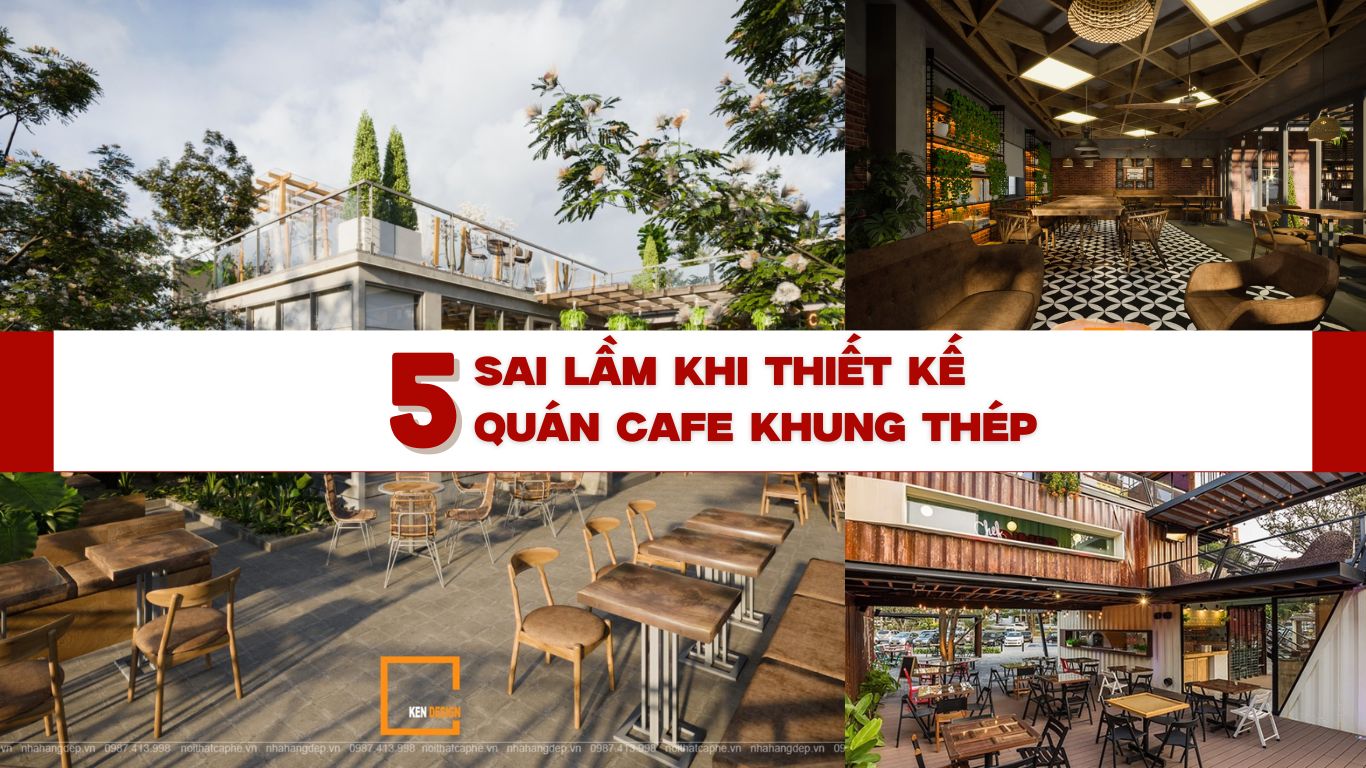 Đừng mắc phải 5 sai lầm này khi thiết kế quán cafe khung thép